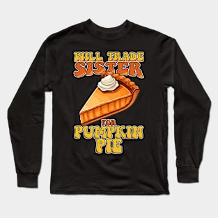 Will Trade Sister For Pumpkin Pie Funny Thanksgiving Long Sleeve T-Shirt